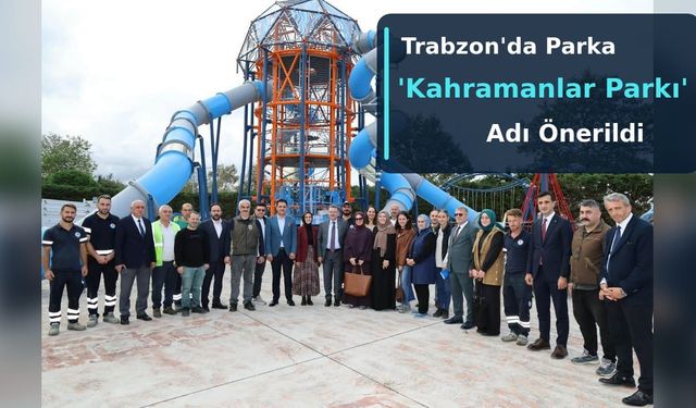 Trabzon'da Parka 'Kahramanlar Parkı' Adı Önerildi
