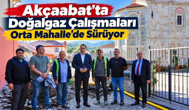 Akçaabat'ta Doğalgaz Çalışmaları Orta Mahalle'de Sürüyor