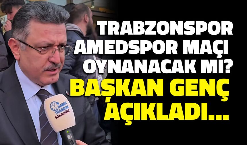 Trabzonspor Amedspor Maçı Olacak mı? Başkan Genç'ten Yanıt