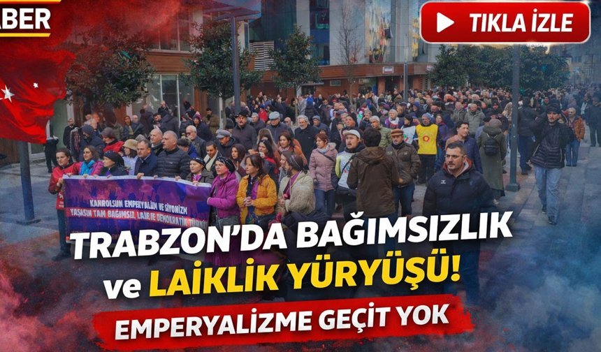 Trabzon'da Bağımsızlık ve Laiklik Yürüyüşü! "Emperyalizme Geçit Yok"