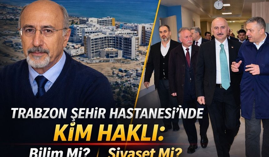 Trabzon Şehir Hastanesi' nde Bilim mi Siyaset mi ?