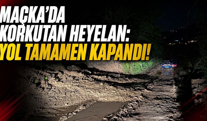 Trabzon Maçka'da Korkutan Heyelan: Yol Tamamen Kapandı!