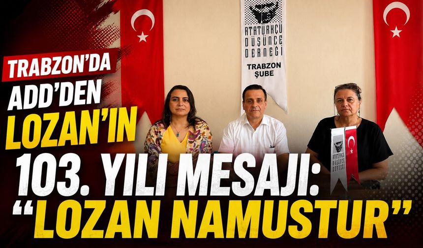 Trabzon’da ADD’den Lozan’ın 103. Yılı Mesajı: “Lozan Namustur”
