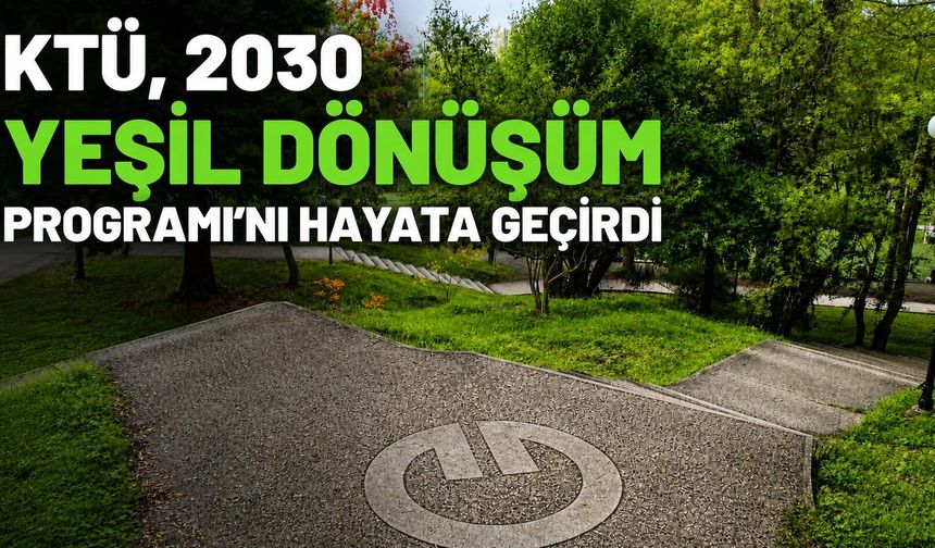 KTÜ, 2030 Yeşil Dönüşüm Programı’nı Hayata Geçirdi