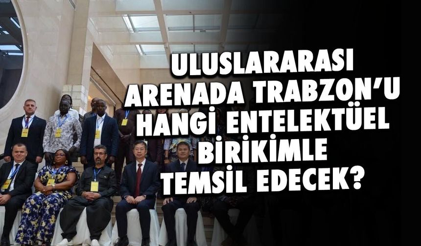 Trabzon'u  Hangi Entelektüel Birikimle Temsil Edecek?