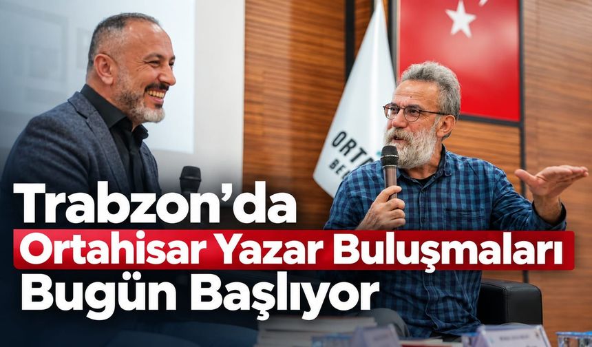 Trabzon'da Ortahisar Yazar Buluşmaları Bugün Başlıyor
