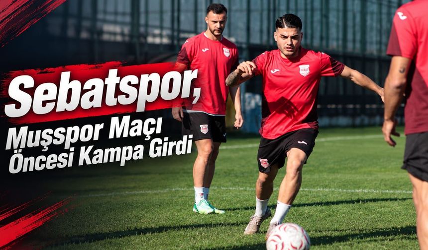 Sebatspor, Muşspor Maçı Öncesi Kampa Girdi