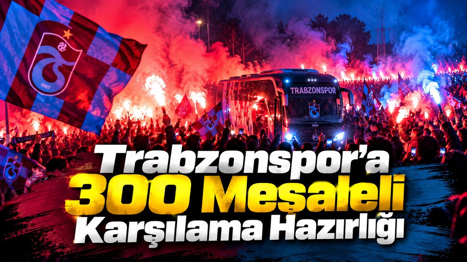 Trabzonspor’a 300 Meşaleli Karşılama Hazırlığı