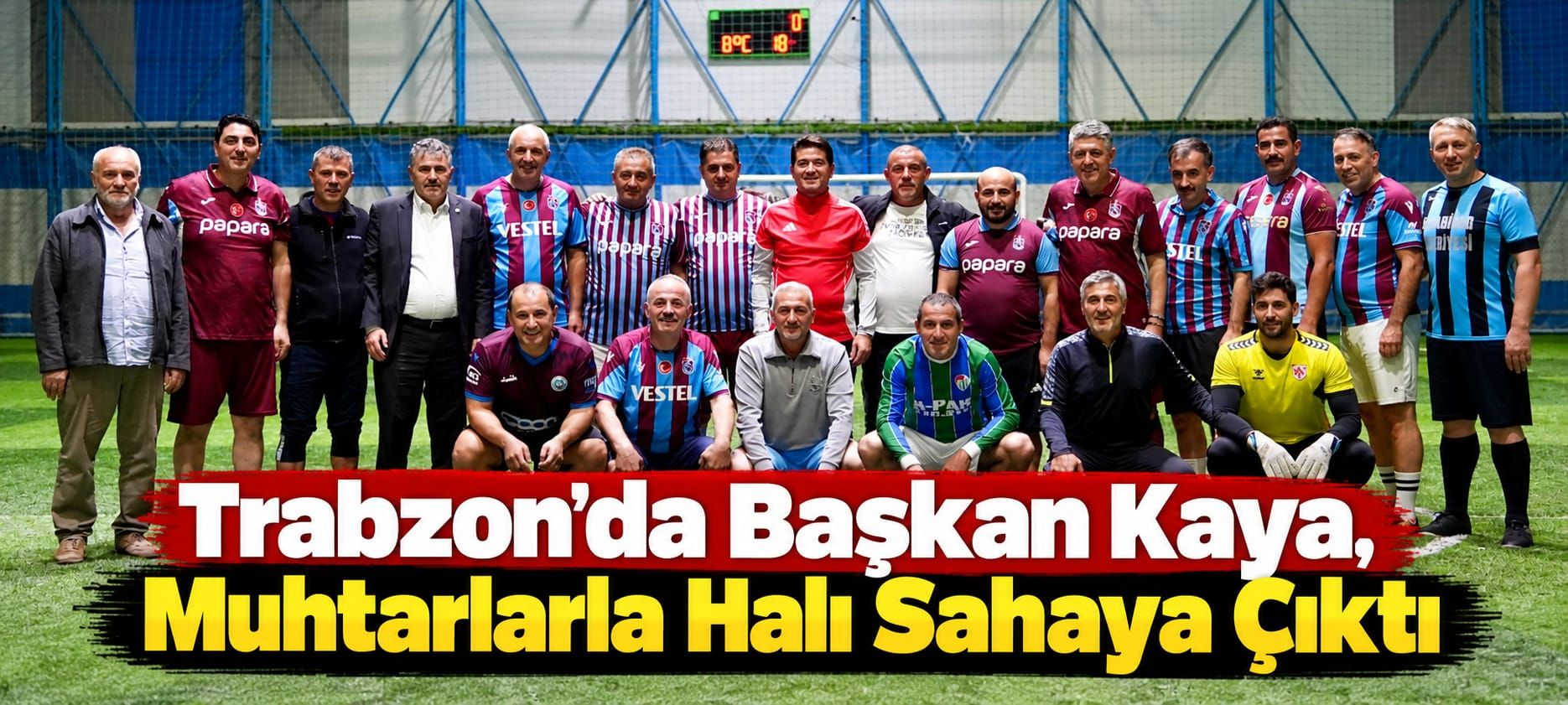 Trabzon'da Başkan Kaya, Muhtarlarla Halı Sahaya Çıktı